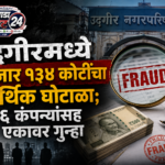 उदगीरमध्ये २ हजार १३४ कोटींचा आर्थिक घोटाळा; १६ कंपन्यांसह एकावर गुन्हा