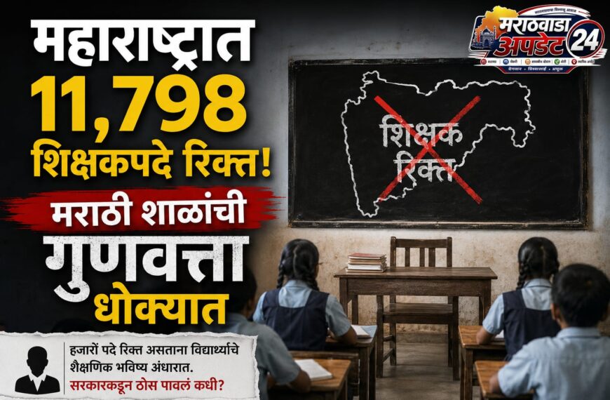 महाराष्ट्रात ११,७९८ शिक्षकपदे रिक्त! मराठी शाळांची गुणवत्ता धोक्यात