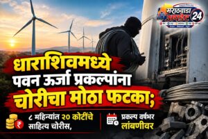 धाराशिवमध्ये पवन ऊर्जा प्रकल्पांना चोरीचा मोठा फटका; ८&hellip;