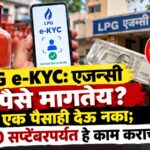 LPG e-KYC: एजन्सी पैसे मागतेय? एक पैसाही देऊ नका; 30 सप्टेंबरपर्यंत हे काम कराच
